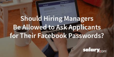 Should Hiring Managers Be Allowed to Ask Applicants for Their Facebook Passwords?